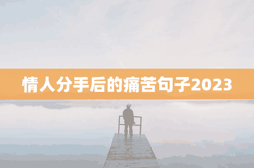 情人分手后的痛苦句子2023